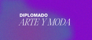 Diplomado de Arte y Moda.