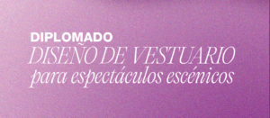 Diplomado de diseño de vestuario para espectáculos escénicos Academia de Moda UCAB x La Escuela - Centro de Formación Cultural